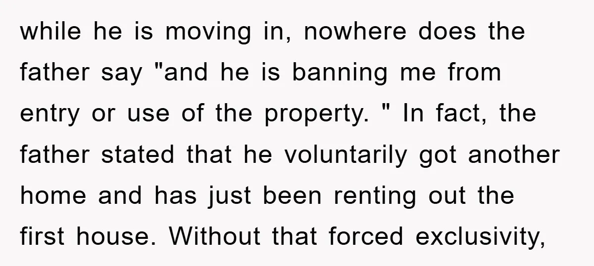 while he is moving in, nowhere does the father say "and he is banning me from entry or use of the property. " In fact, the father stated that he...