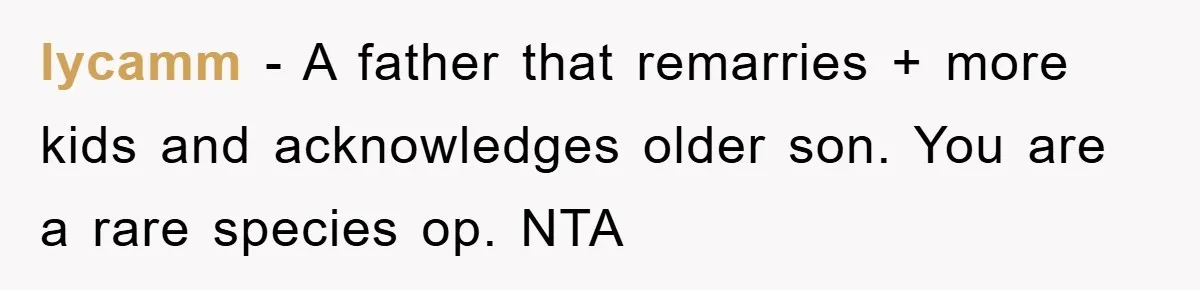lycamm − A father that remarries + more kids and acknowledges older son. You are a rare species op. NTA