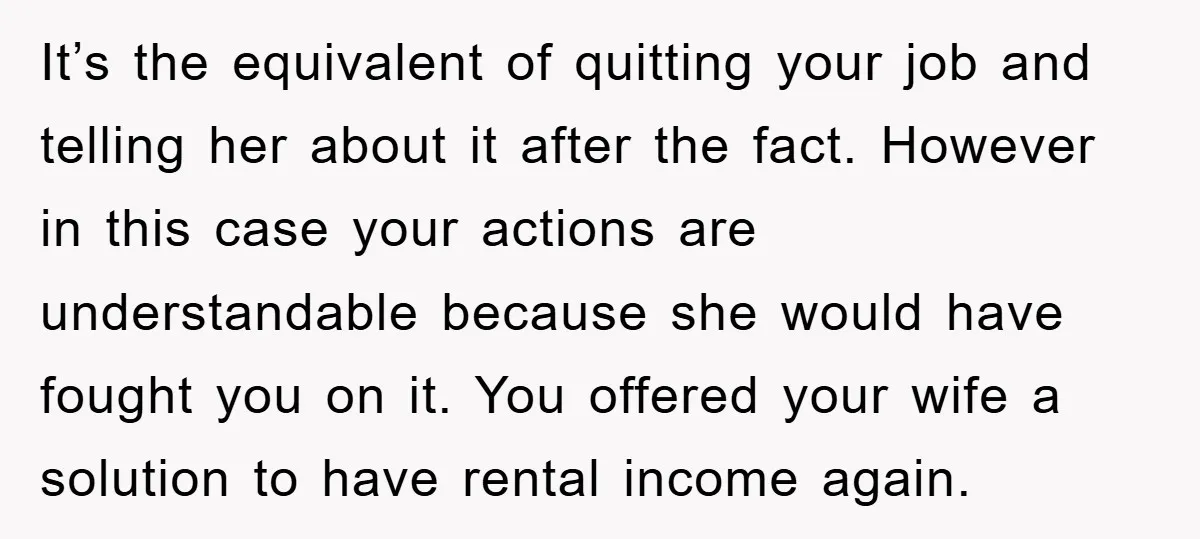 It’s the equivalent of quitting your job and telling her about it after the fact. However in this case your actions are understandable because she would have fought you on...