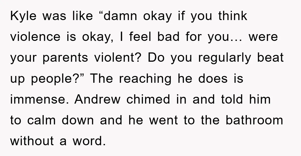 Kyle was like “damn okay if you think violence is okay, I feel bad for you… were your parents violent? Do you regularly beat up people?” The reaching he does...