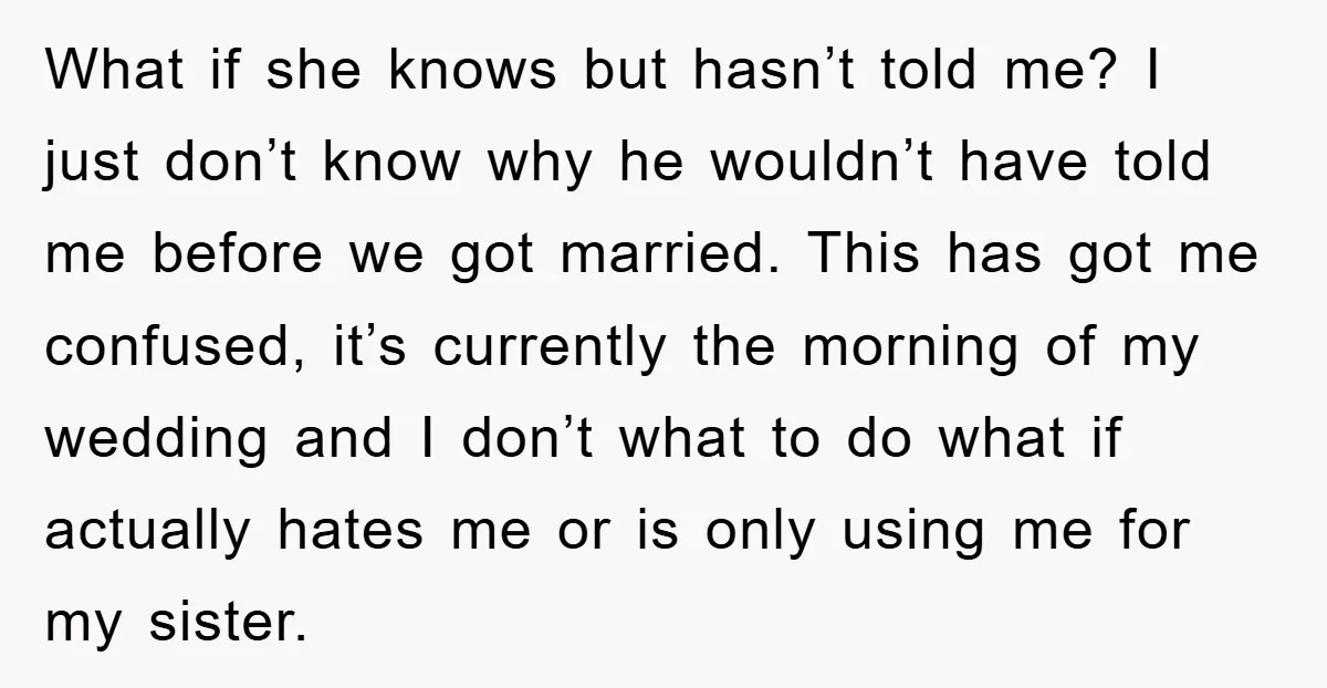 What if she knows but hasn’t told me? I just don’t know why he wouldn’t have told me before we got married. This has got me confused, it’s currently the...