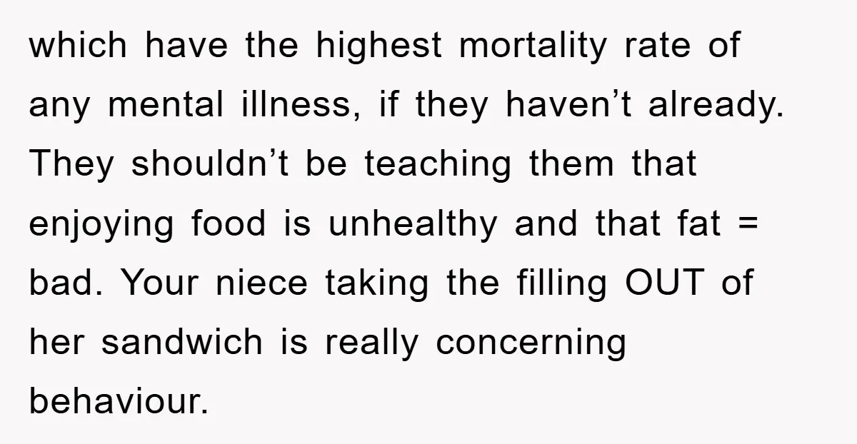 which have the highest mortality rate of any mental illness, if they haven’t already. They shouldn’t be teaching them that enjoying food is unhealthy and that fat = bad. Your...