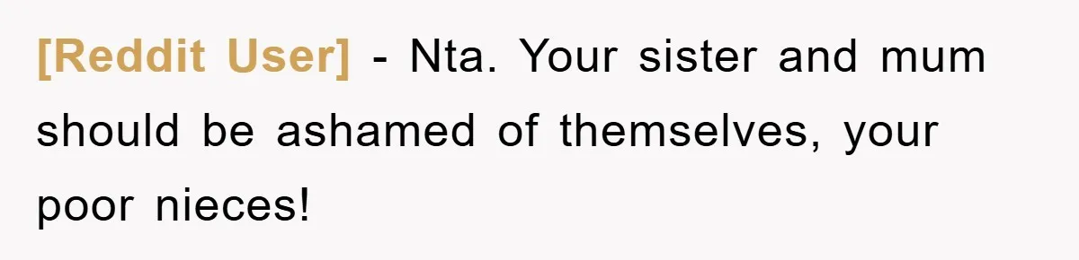 [Reddit User] - Nta. Your sister and mum should be ashamed of themselves, your poor nieces!