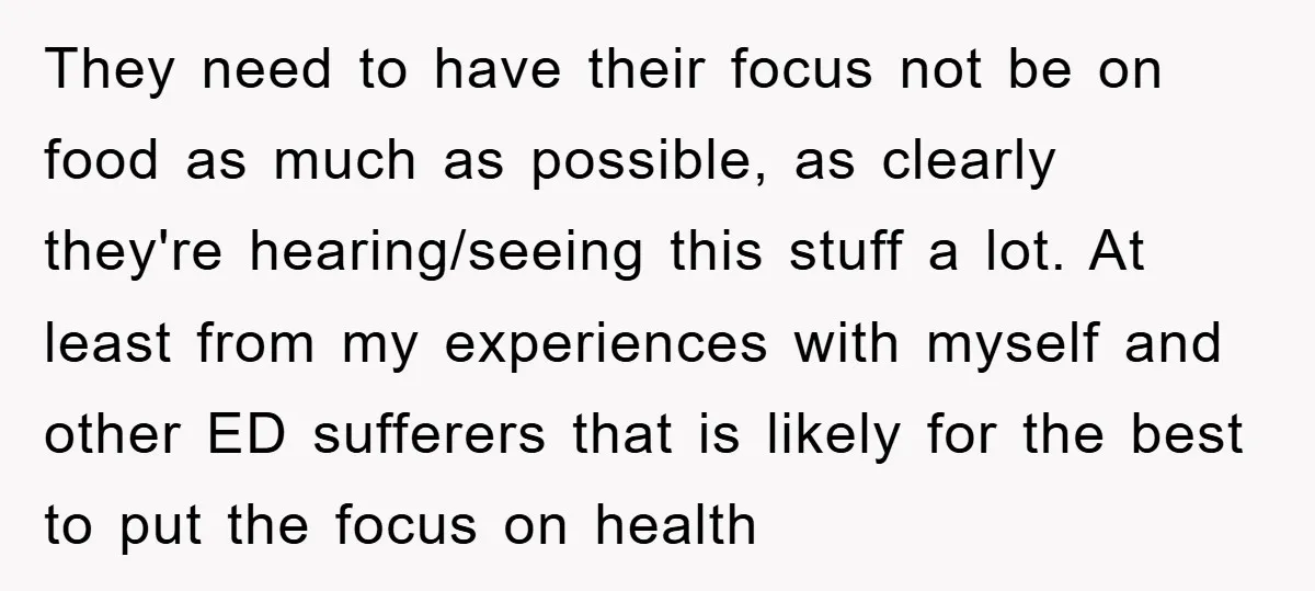 They need to have their focus not be on food as much as possible, as clearly they're hearing/seeing this stuff a lot. At least from my experiences with myself and...