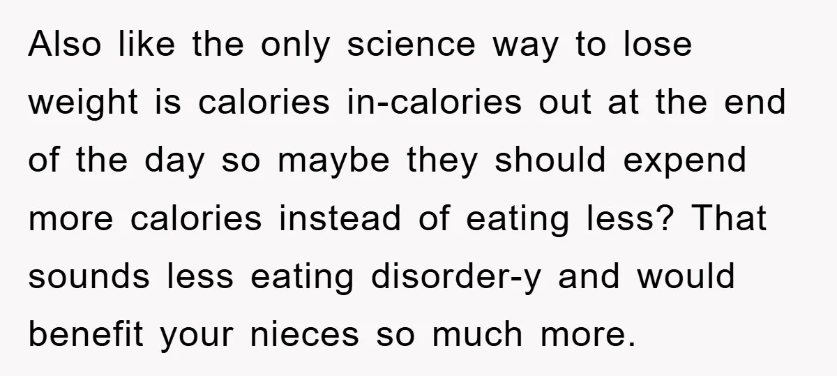 Also like the only science way to lose weight is calories in-calories out at the end of the day so maybe they should expend more calories instead of eating less?...