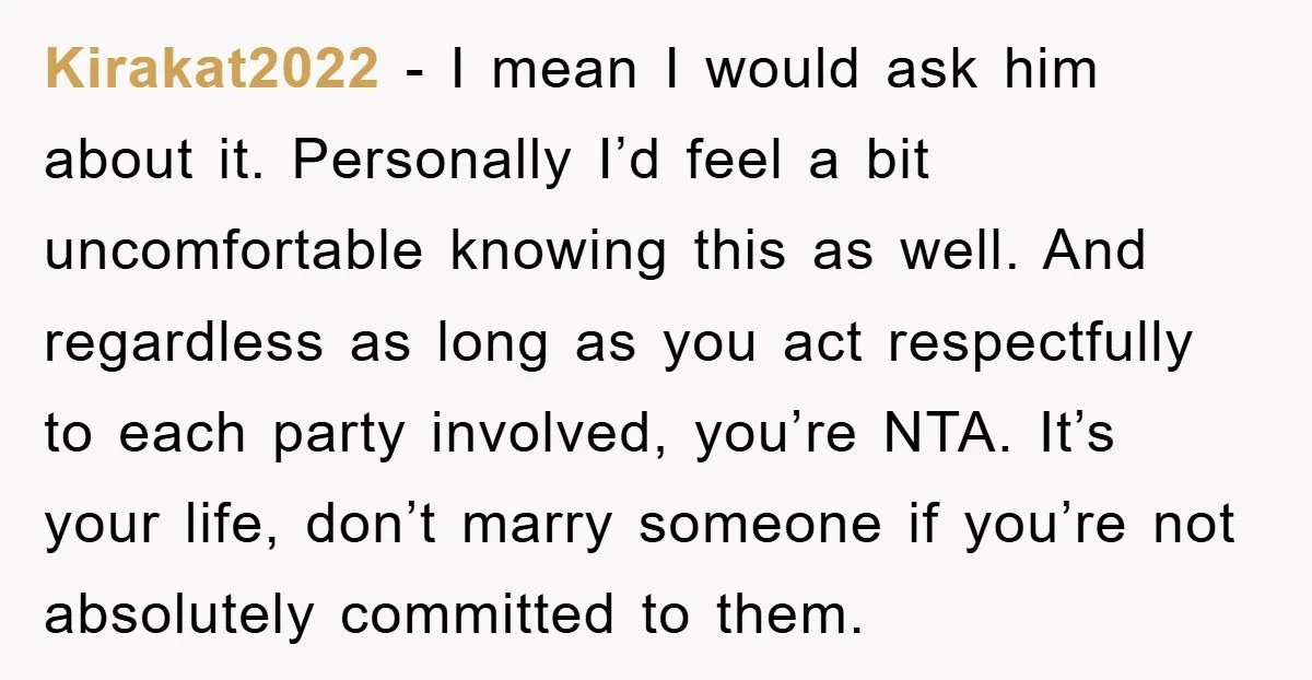 Kirakat2022 − I mean I would ask him about it. Personally I’d feel a bit uncomfortable knowing this as well. And regardless as long as you act respectfully to each...