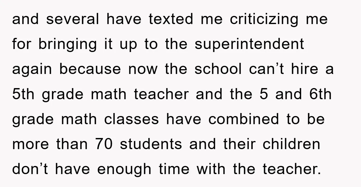 and several have texted me criticizing me for bringing it up to the superintendent again because now the school can’t hire a 5th grade math teacher and the 5 and...