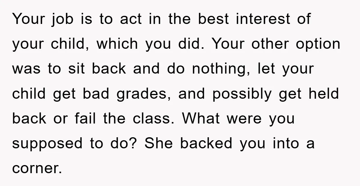 Your job is to act in the best interest of your child, which you did. Your other option was to sit back and do nothing, let your child get bad...
