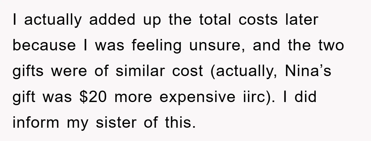 I actually added up the total costs later because I was feeling unsure, and the two gifts were of similar cost (actually, Nina’s gift was $20 more expensive iirc). I...