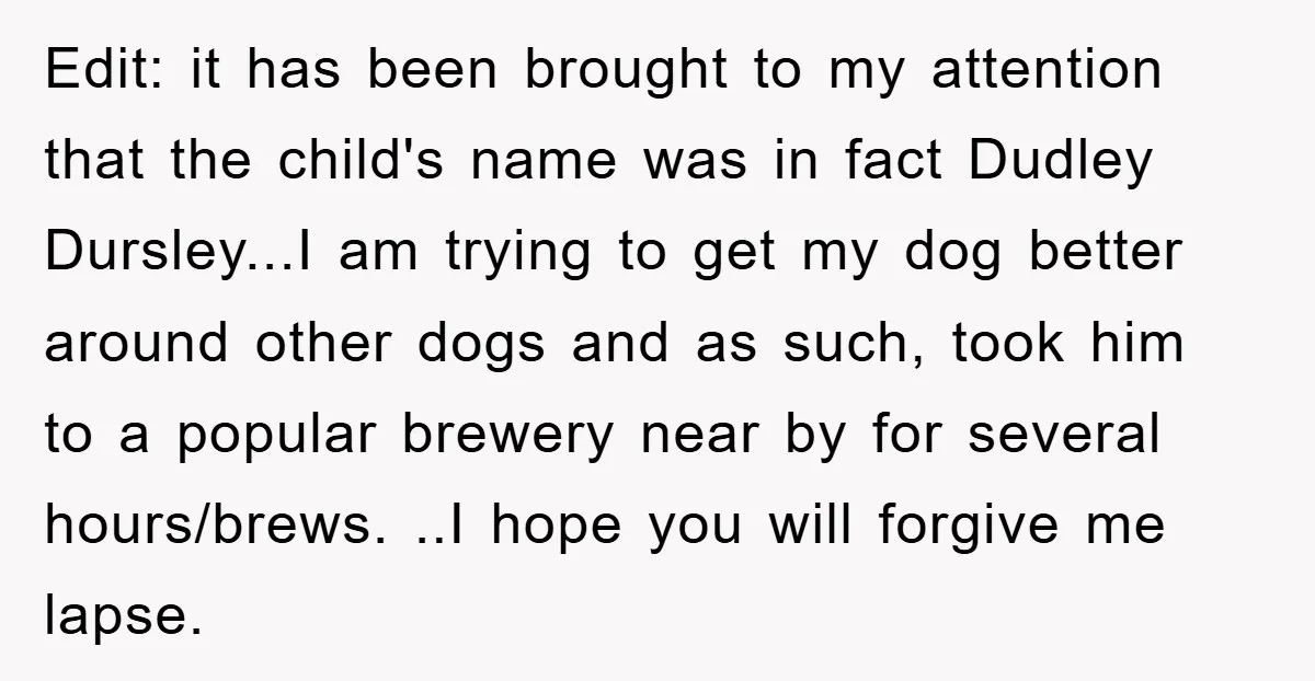 Edit: it has been brought to my attention that the child's name was in fact Dudley Dursley...I am trying to get my dog better around other dogs and as such,...