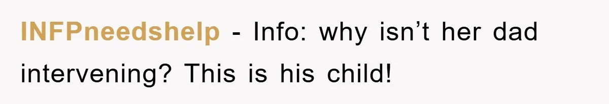 INFPneedshelp - Info: why isn’t her dad intervening? This is his child!