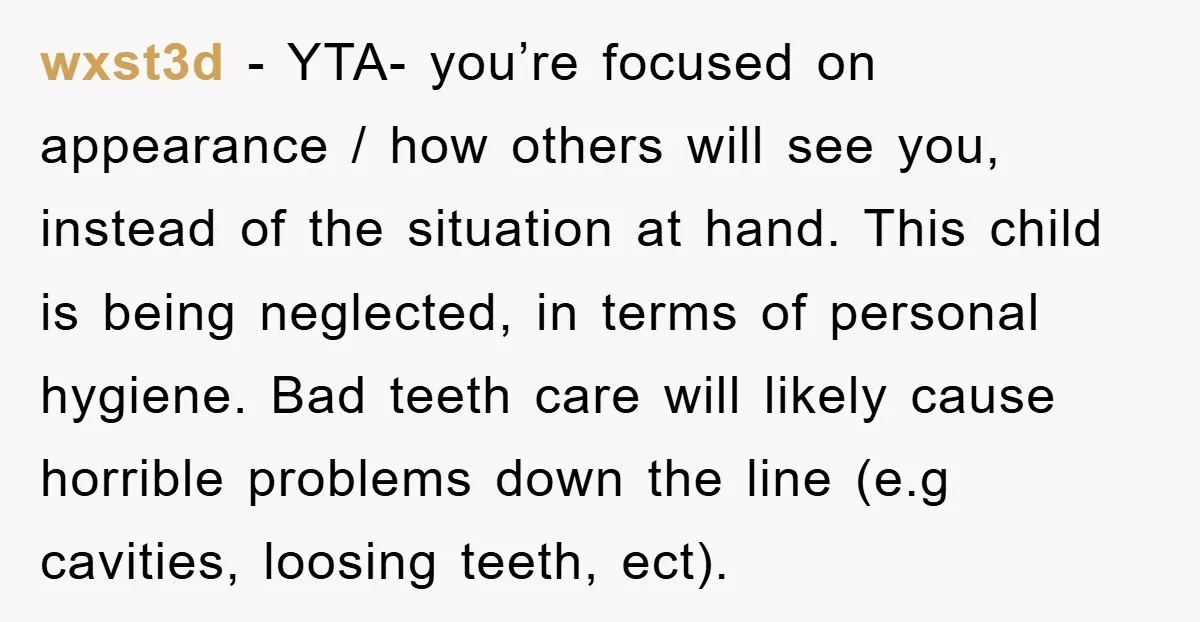 wxst3d - YTA- you’re focused on appearance / how others will see you, instead of the situation at hand. This child is being neglected, in terms of personal hygiene. Bad...