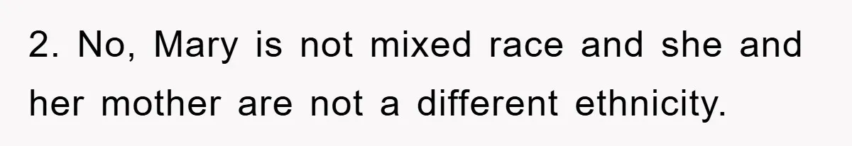 2. No, Mary is not mixed race and she and her mother are not a different ethnicity.
