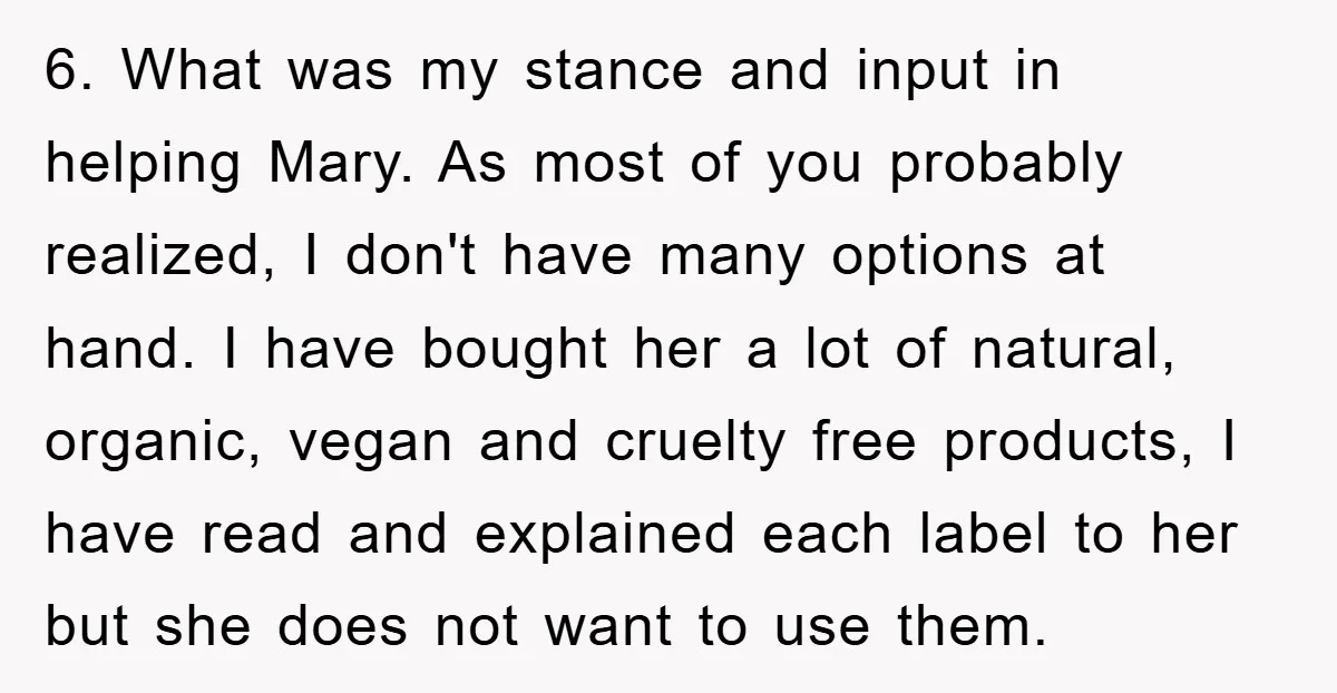 6. What was my stance and input in helping Mary. As most of you probably realized, I don't have many options at hand. I have bought her a lot of...