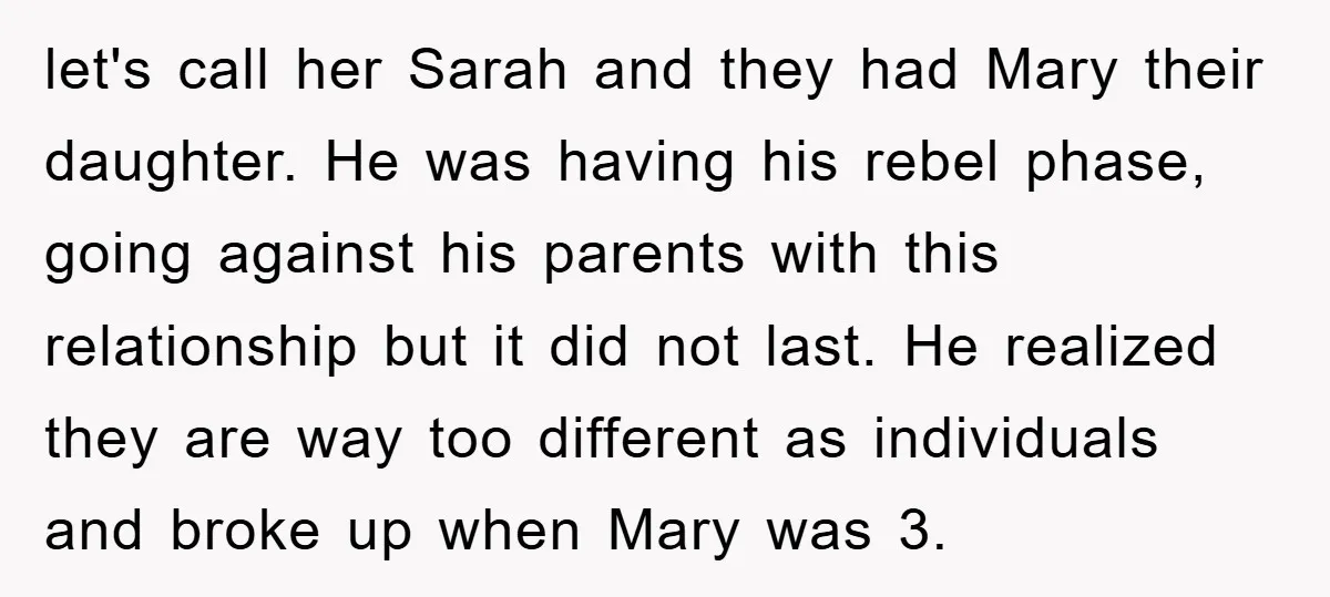let's call her Sarah and they had Mary their daughter. He was having his rebel phase, going against his parents with this relationship but it did not last. He realized...