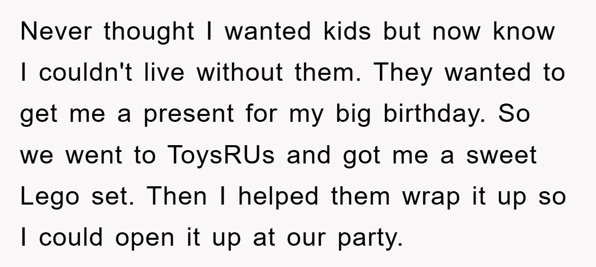 Never thought I wanted kids but now know I couldn't live without them. They wanted to get me a present for my big birthday. So we went to ToysRUs and...