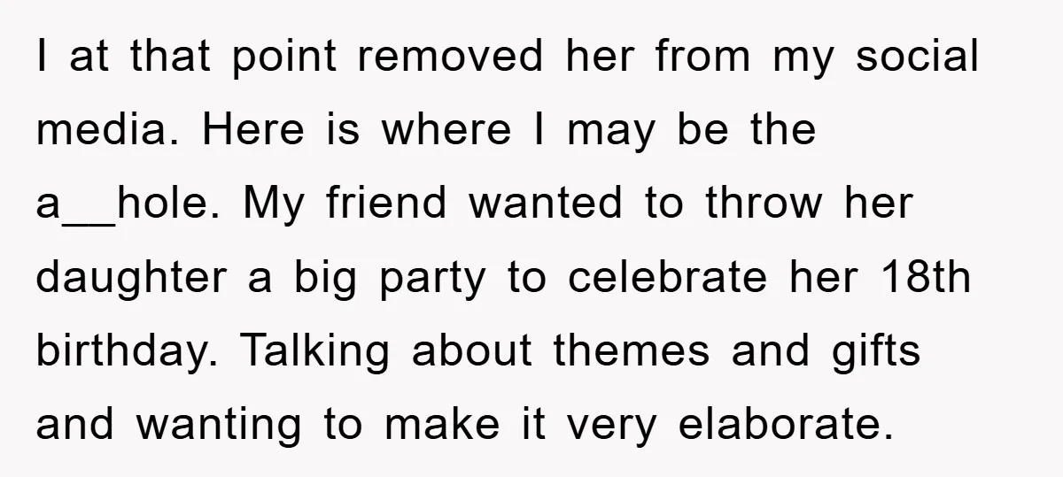 I at that point removed her from my social media. Here is where I may be the a__hole. My friend wanted to throw her daughter a big party to celebrate...
