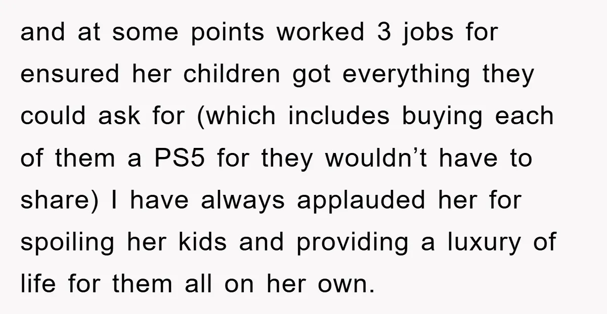 and at some points worked 3 jobs for ensured her children got everything they could ask for (which includes buying each of them a PS5 for they wouldn’t have to...