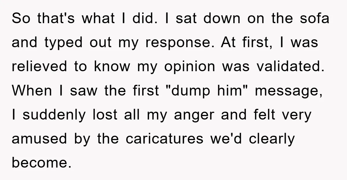 So that's what I did. I sat down on the sofa and typed out my response. At first, I was relieved to know my opinion was validated. When I saw...