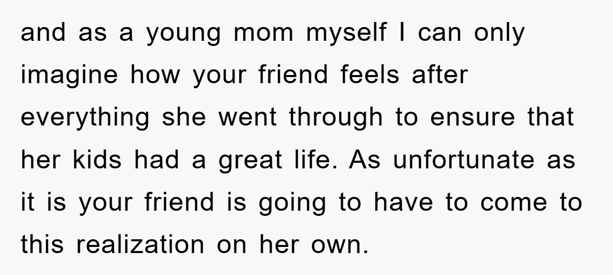 and as a young mom myself I can only imagine how your friend feels after everything she went through to ensure that her kids had a great life. As unfortunate...