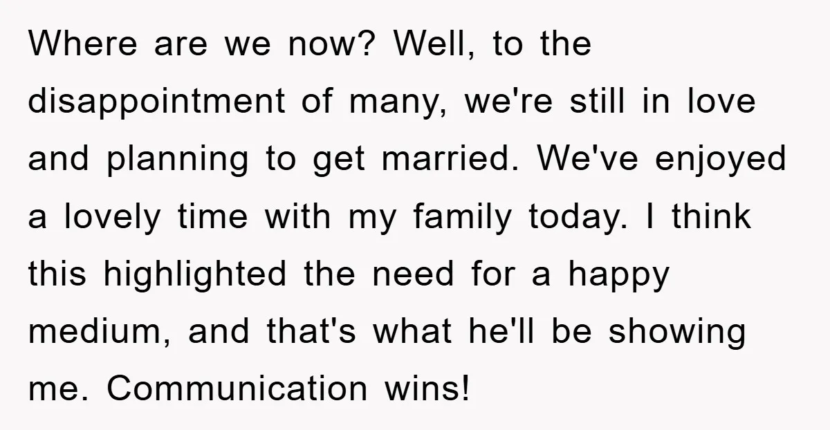 Where are we now? Well, to the disappointment of many, we're still in love and planning to get married. We've enjoyed a lovely time with my family today. I think...