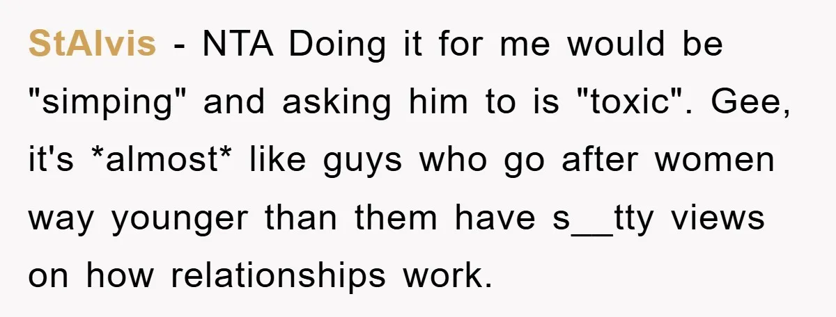 StAlvis − NTA Doing it for me would be "simping" and asking him to is "toxic". Gee, it's *almost* like guys who go after women way younger than them have...