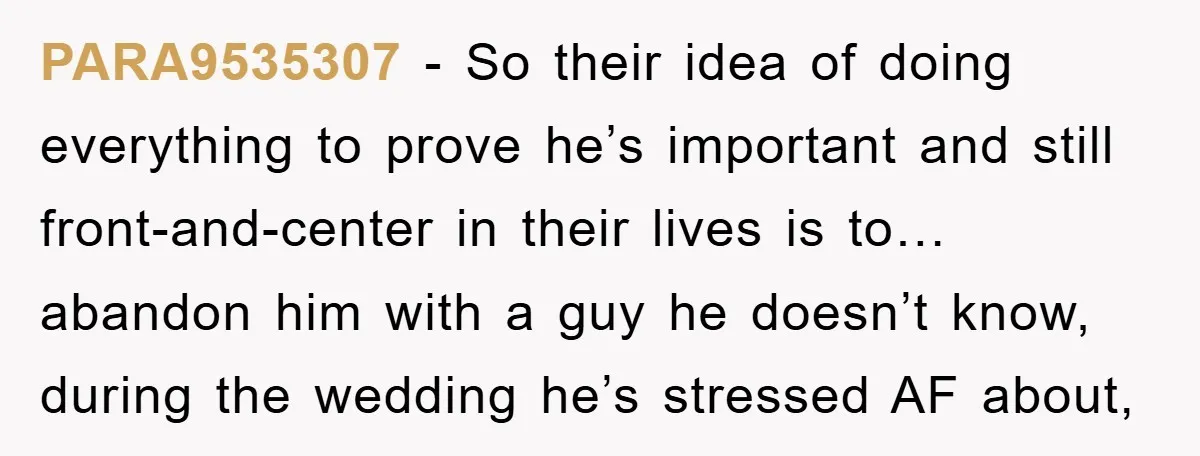 PARA9535307 − So their idea of doing everything to prove he’s important and still front-and-center in their lives is to…abandon him with a guy he doesn’t know, during the wedding...