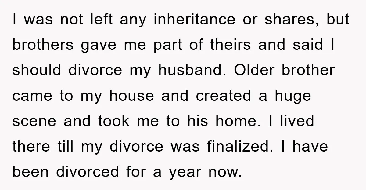 I was not left any inheritance or shares, but brothers gave me part of theirs and said I should divorce my husband. Older brother came to my house and created...