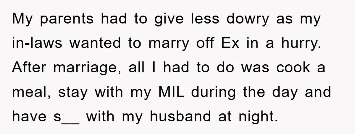 My parents had to give less dowry as my in-laws wanted to marry off Ex in a hurry. After marriage, all I had to do was cook a meal, stay...