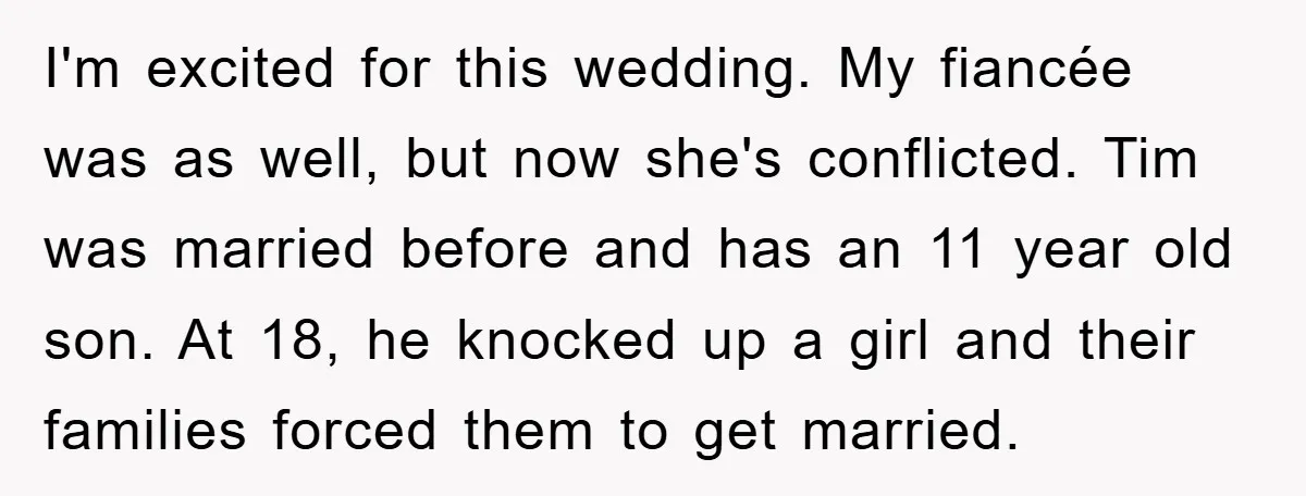 I'm excited for this wedding. My fiancée was as well, but now she's conflicted. Tim was married before and has an 11 year old son. At 18, he knocked up...