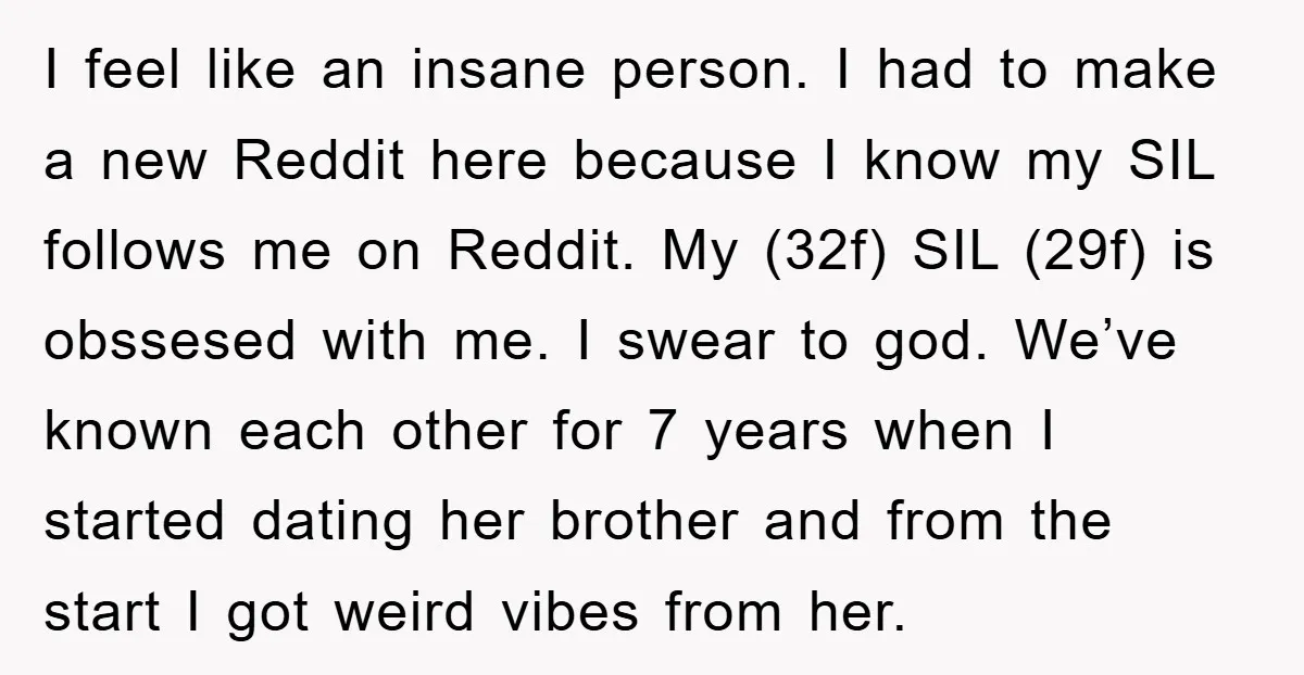 I feel like an insane person. I had to make a new Reddit here because I know my SIL follows me on Reddit. My (32f) SIL (29f) is obssesed with...
