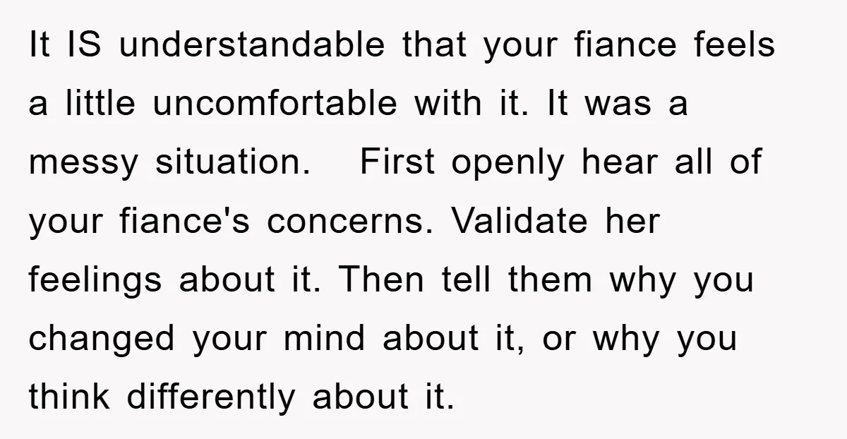 It IS understandable that your fiance feels a little uncomfortable with it. It was a messy situation. First openly hear all of your fiance's concerns. Validate her feelings about it....