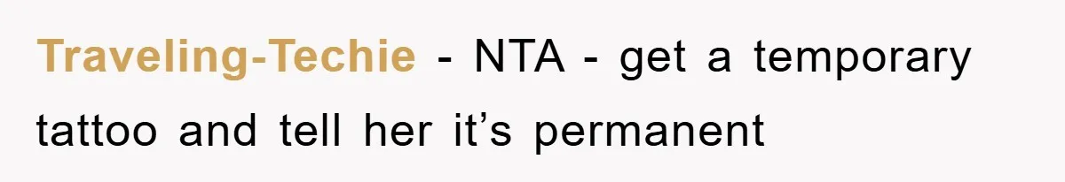 Traveling-Techie − NTA - get a temporary tattoo and tell her it’s permanent