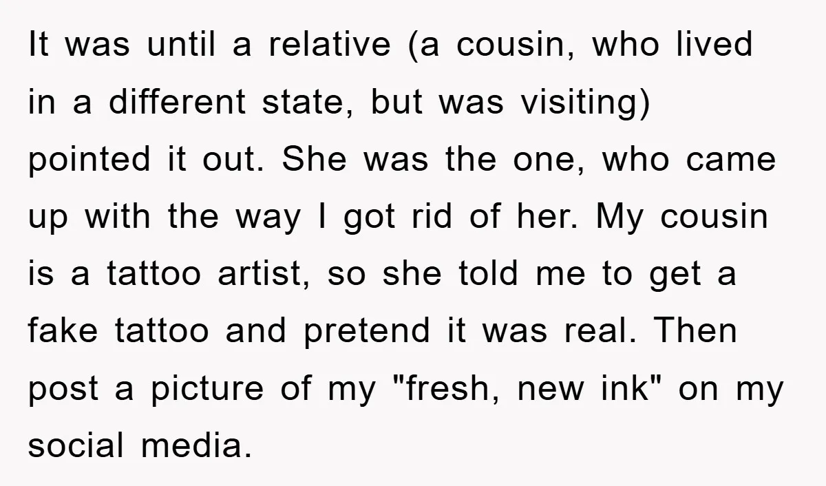 It was until a relative (a cousin, who lived in a different state, but was visiting) pointed it out. She was the one, who came up with the way I...