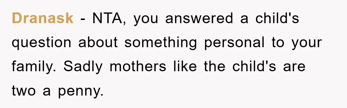 Dranask − NTA, you answered a child's question about something personal to your family. Sadly mothers like the child's are two a penny.