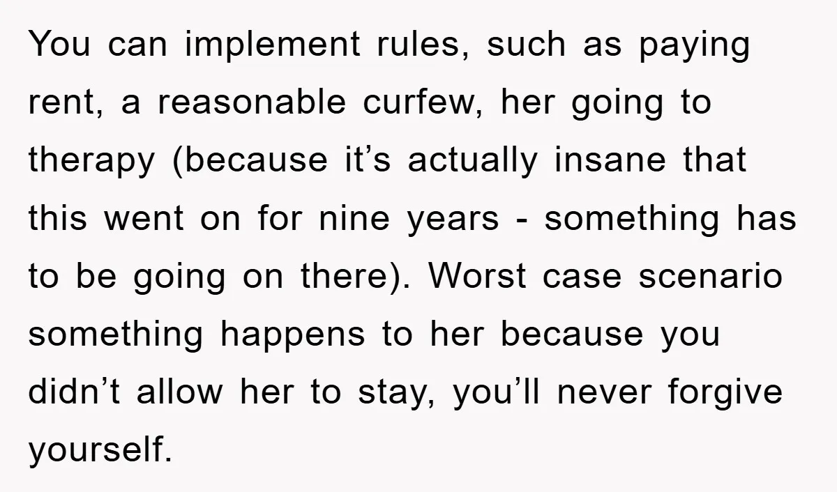You can implement rules, such as paying rent, a reasonable curfew, her going to therapy (because it’s actually insane that this went on for nine years - something has to...