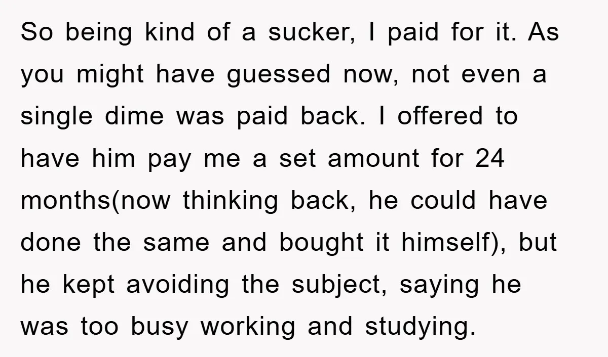 So being kind of a sucker, I paid for it. As you might have guessed now, not even a single dime was paid back. I offered to have him pay...
