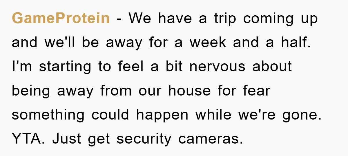GameProtein − We have a trip coming up and we'll be away for a week and a half. I'm starting to feel a bit nervous about being away from our...