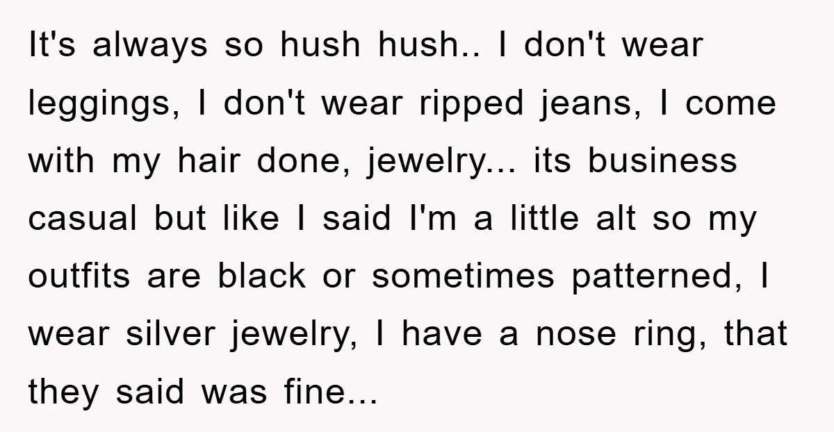 It's always so hush hush.. I don't wear leggings, I don't wear ripped jeans, I come with my hair done, jewelry... its business casual but like I said I'm a...