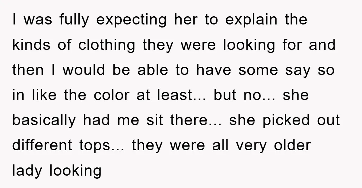 I was fully expecting her to explain the kinds of clothing they were looking for and then I would be able to have some say so in like the color...