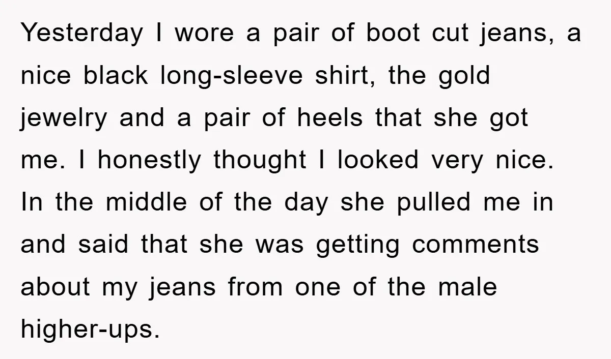 Yesterday I wore a pair of boot cut jeans, a nice black long-sleeve shirt, the gold jewelry and a pair of heels that she got me. I honestly thought I...