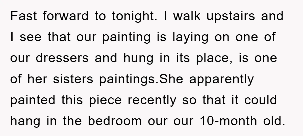 Fast forward to tonight. I walk upstairs and I see that our painting is laying on one of our dressers and hung in its place, is one of her sisters...