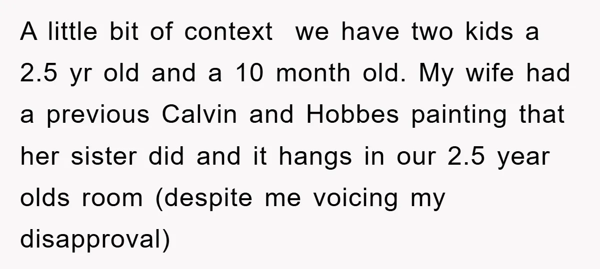 A little bit of context we have two kids a 2.5 yr old and a 10 month old. My wife had a previous Calvin and Hobbes painting that her sister...
