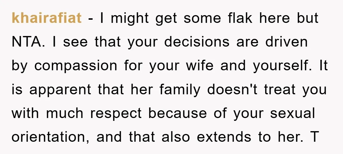 khairafiat − I might get some flak here but NTA. I see that your decisions are driven by compassion for your wife and yourself. It is apparent that her family...