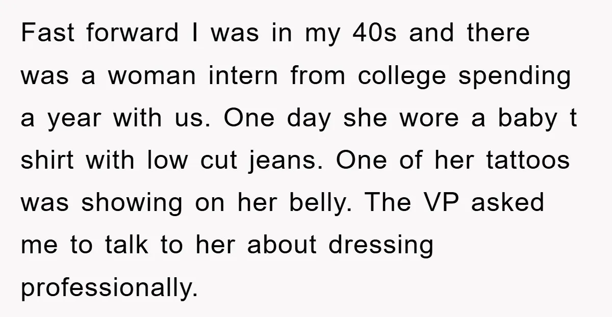 Fast forward I was in my 40s and there was a woman intern from college spending a year with us. One day she wore a baby t shirt with low...