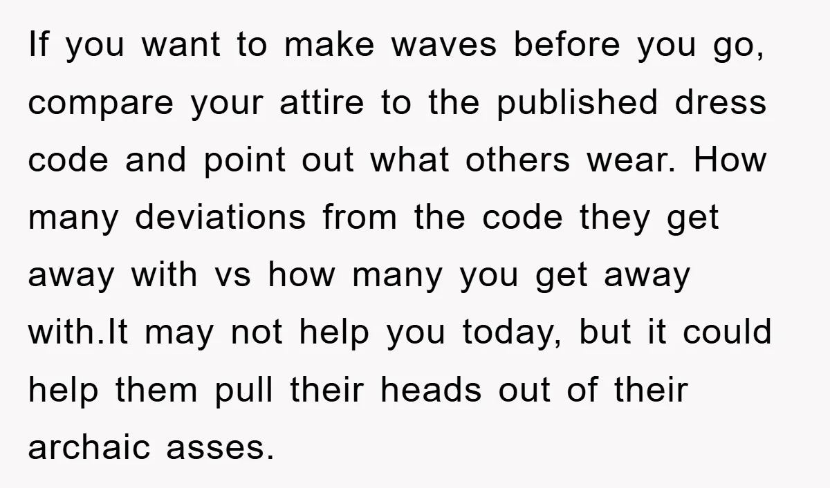 If you want to make waves before you go, compare your attire to the published dress code and point out what others wear. How many deviations from the code they...