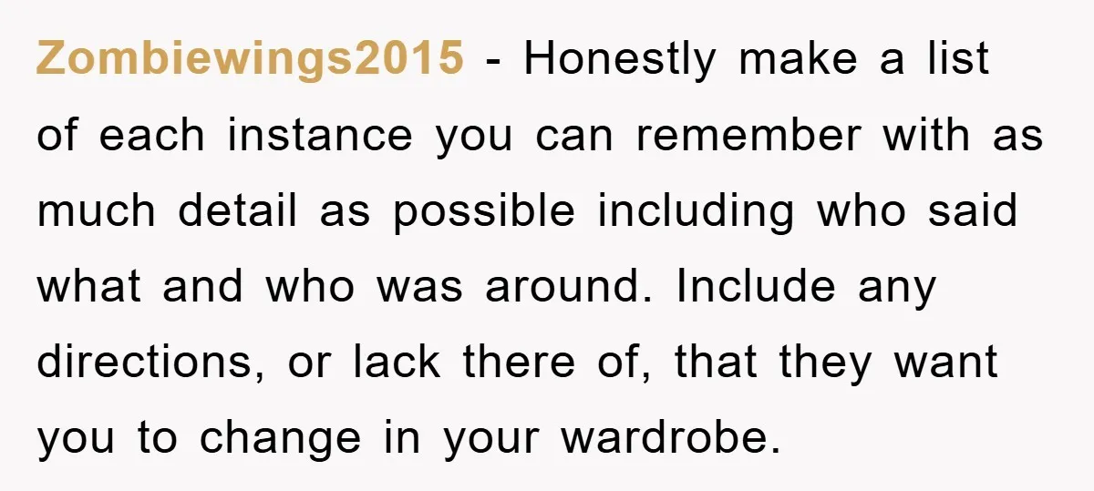Zombiewings2015 − Honestly make a list of each instance you can remember with as much detail as possible including who said what and who was around. Include any directions, or...