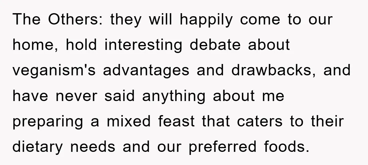 The Others: they will happily come to our home, hold interesting debate about veganism's advantages and drawbacks, and have never said anything about me preparing a mixed feast that caters...