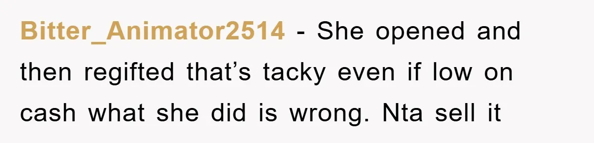 Bitter_Animator2514 − She opened and then regifted that’s tacky even if low on cash what she did is wrong. Nta sell it