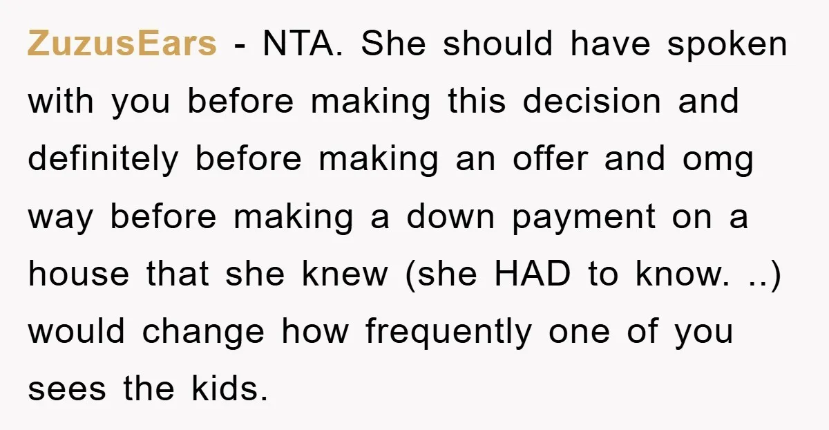 ZuzusEars − NTA. She should have spoken with you before making this decision and definitely before making an offer and omg way before making a down payment on a house...